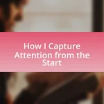 How I Capture Attention from the Start