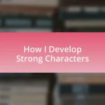 How I Develop Strong Characters