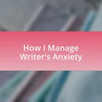 How I Manage Writer’s Anxiety