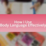 How I Use Body Language Effectively