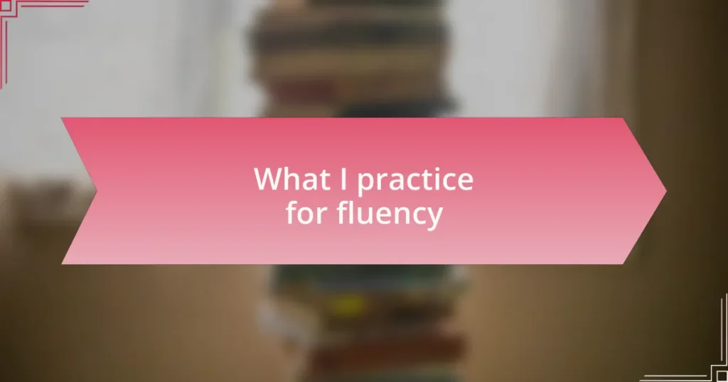 What I practice for fluency