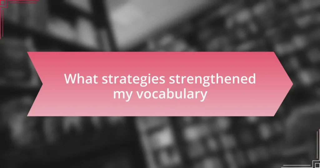 What strategies strengthened my vocabulary